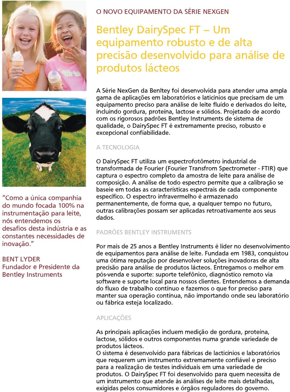 Projetado de acordo com os rigorosos padrões Bentley Instruments de sistema de qualidade, o DairySpec FT é extremamente preciso, robusto e excepcional confiabilidade.