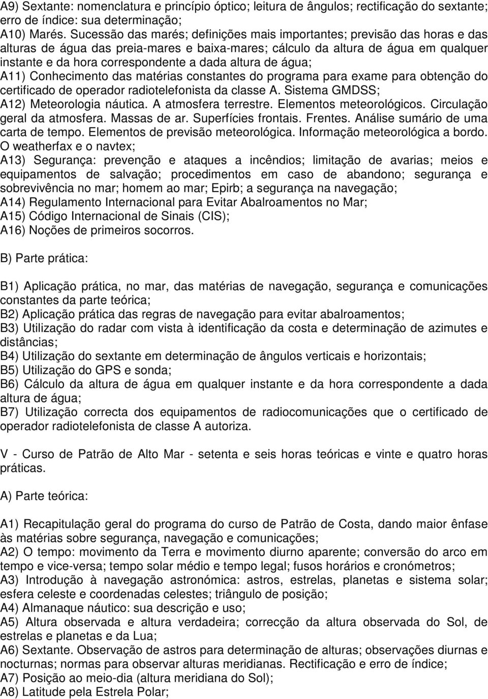 altura de água; A11) Conhecimento das matérias constantes do programa para exame para obtenção do certificado de operador radiotelefonista da classe A. Sistema GMDSS; A12) Meteorologia náutica.