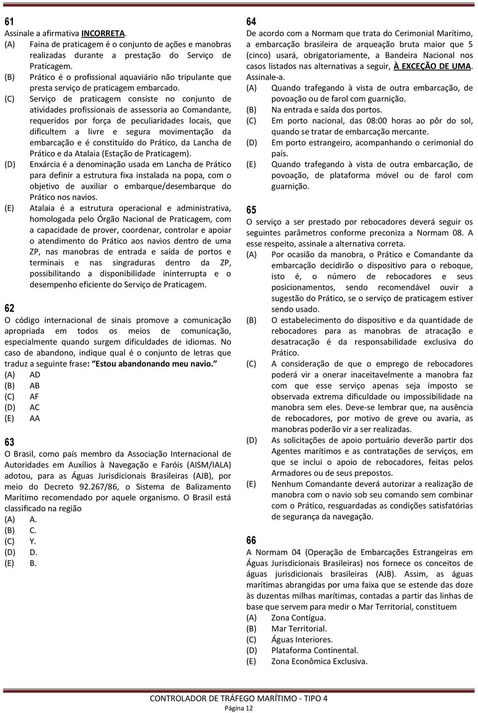 (C) Serviço de praticagem consiste no conjunto de atividades profissionais de assessoria ao Comandante, requeridos por força de peculiaridades locais, que dificultem a livre e segura movimentação da