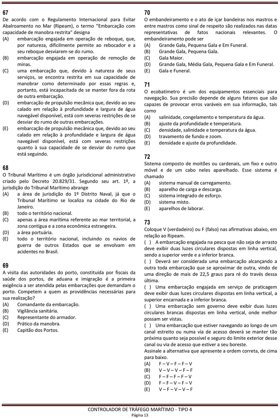 (C) uma embarcação que, devido à natureza de seus serviços, se encontra restrita em sua capacidade de manobrar como determinado por essas regras e, portanto, está incapacitada de se manter fora da