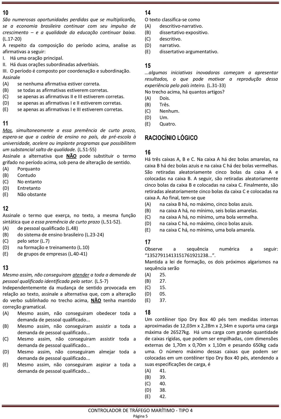 O período é composto por coordenação e subordinação. Assinale (A) se nenhuma afirmativa estiver correta. (B) se todas as afirmativas estiverem corretas.