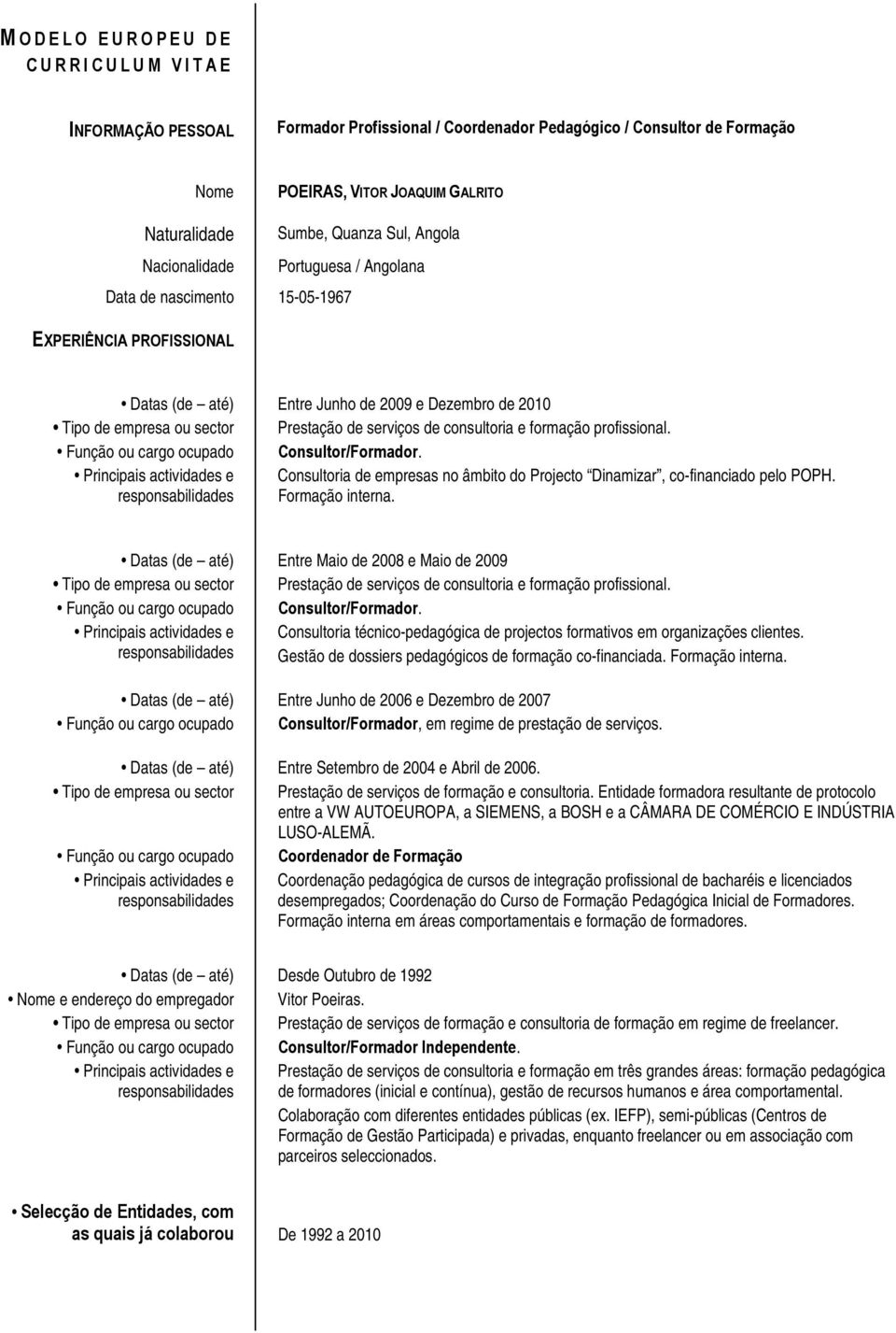 de consultoria e formação profissional. Função ou cargo ocupado Consultor/Formador.