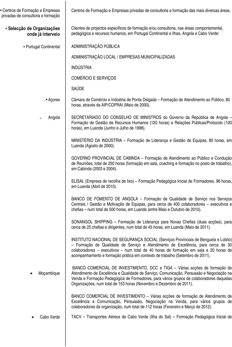 Clientes de projectos específicos de formação e/ou consultoria, nas áreas comportamental, pedagógica e recursos humanos, em Portugal Continental e Ilhas, Angola e Cabo Verde: ADMINISTRAÇÃO PÚBLICA