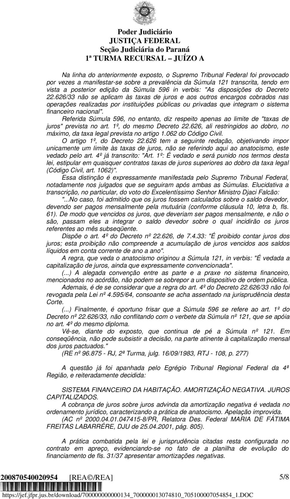 626/33 não se aplicam às taxas de juros e aos outros encargos cobrados nas operações realizadas por instituições públicas ou privadas que integram o sistema financeiro nacional".