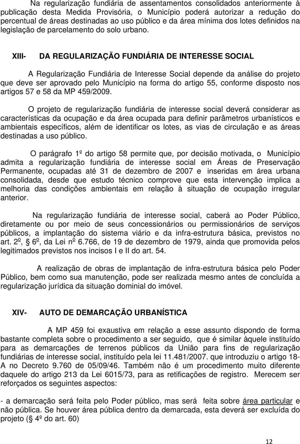 XIII- DA REGULARIZAÇÃO FUNDIÁRIA DE INTERESSE SOCIAL A Regularização Fundiária de Interesse Social depende da análise do projeto que deve ser aprovado pelo Município na forma do artigo 55, conforme