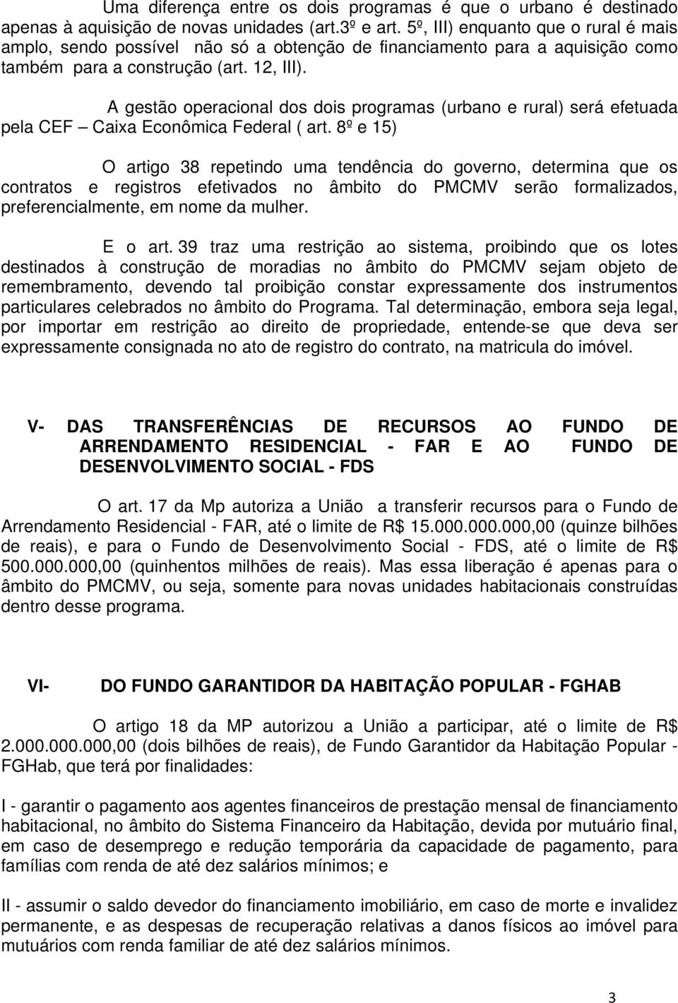 A gestão operacional dos dois programas (urbano e rural) será efetuada pela CEF Caixa Econômica Federal ( art.