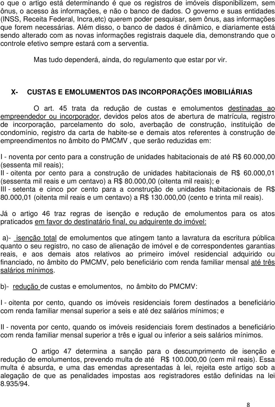 Além disso, o banco de dados é dinâmico, e diariamente está sendo alterado com as novas informações registrais daquele dia, demonstrando que o controle efetivo sempre estará com a serventia.