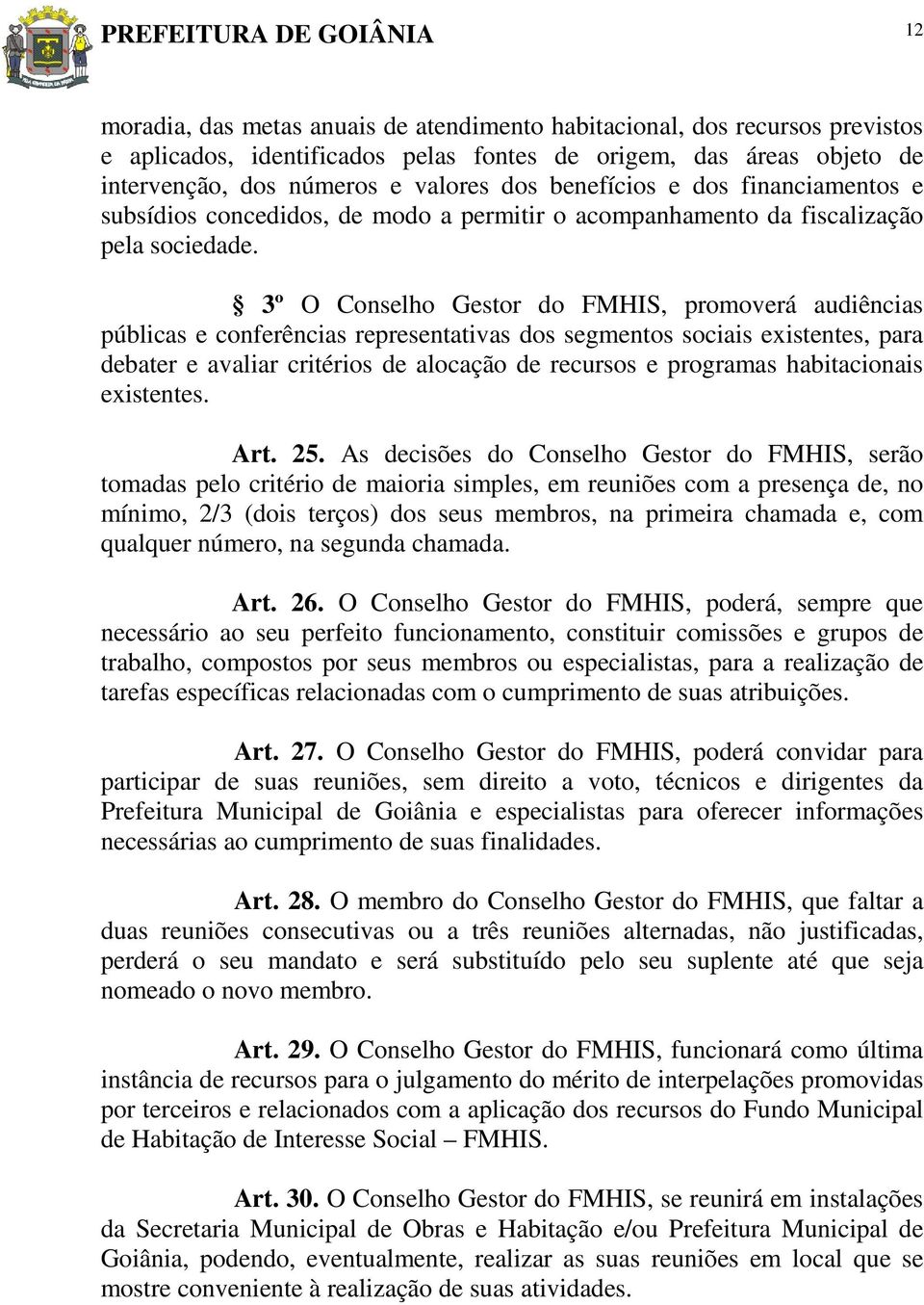 3º O Conselho Gestor do FMHIS, promoverá audiências públicas e conferências representativas dos segmentos sociais existentes, para debater e avaliar critérios de alocação de recursos e programas