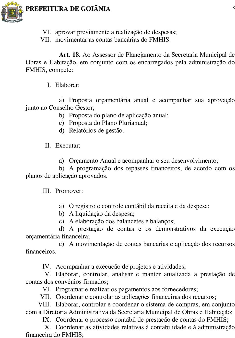 Elaborar: a) Proposta orçamentária anual e acompanhar sua aprovação junto ao Conselho Gestor; b) Proposta do plano de aplicação anual; c) Proposta do Plano Plurianual; d) Relatórios de gestão. II.