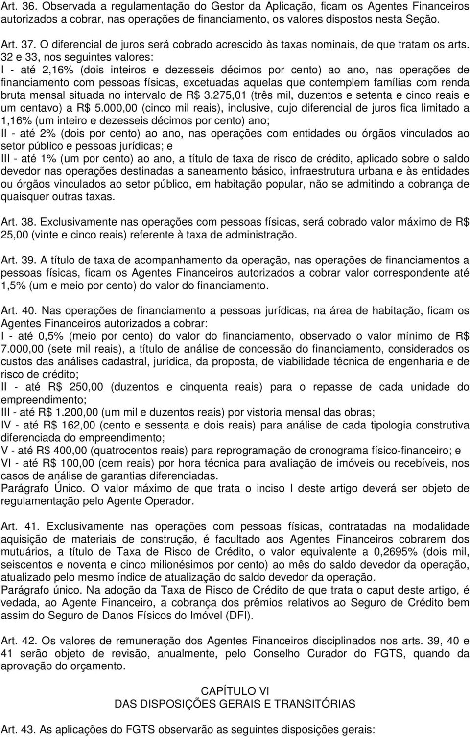 32 e 33, nos seguintes valores: I - até 2,16% (dois inteiros e dezesseis décimos por cento) ao ano, nas operações de financiamento com pessoas físicas, excetuadas aquelas que contemplem famílias com