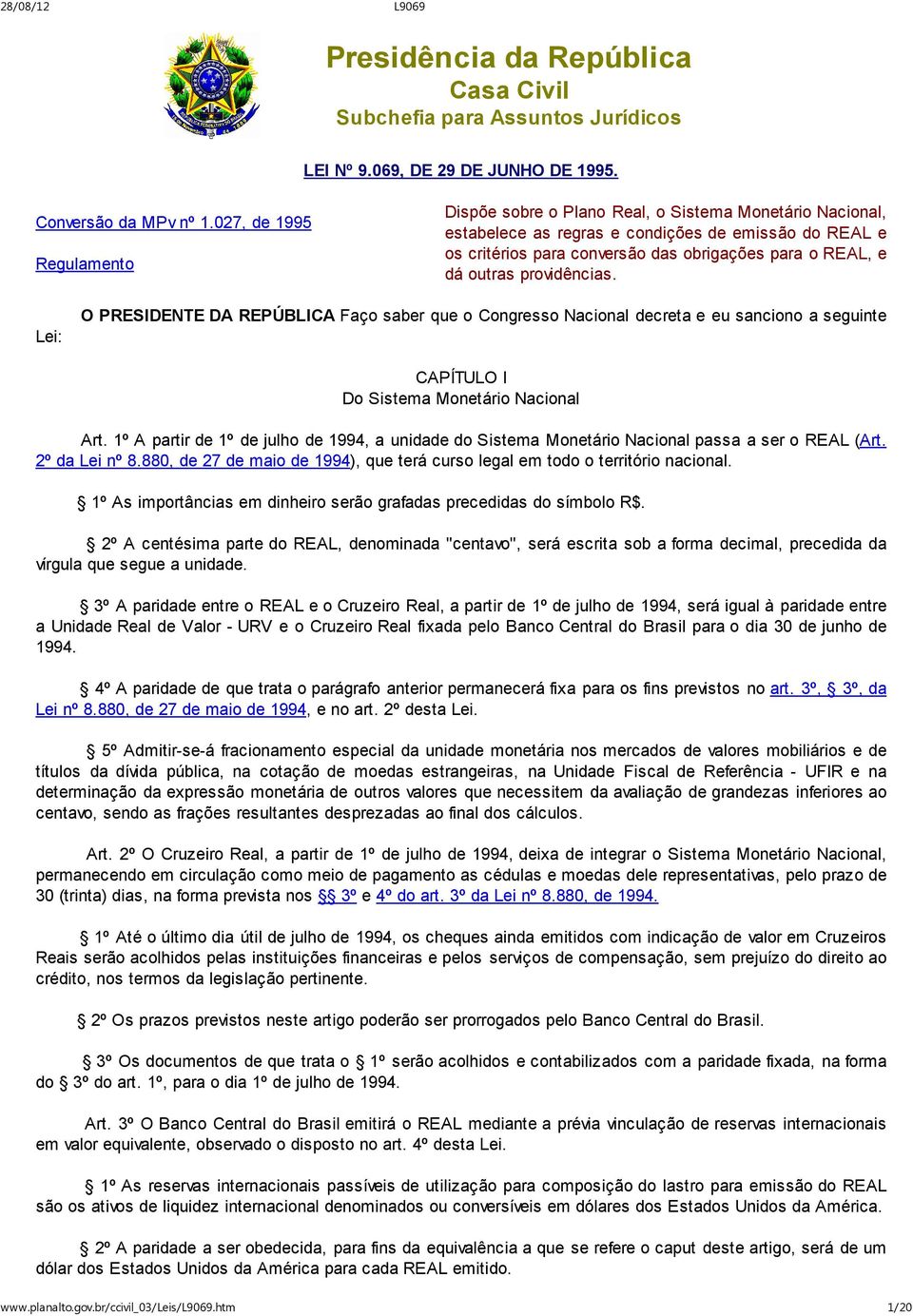 outras providências. Lei: O PRESIDENTE DA REPÚBLICA Faço saber que o Congresso Nacional decreta e eu sanciono a seguinte CAPÍTULO I Do Sistema Monetário Nacional Art.