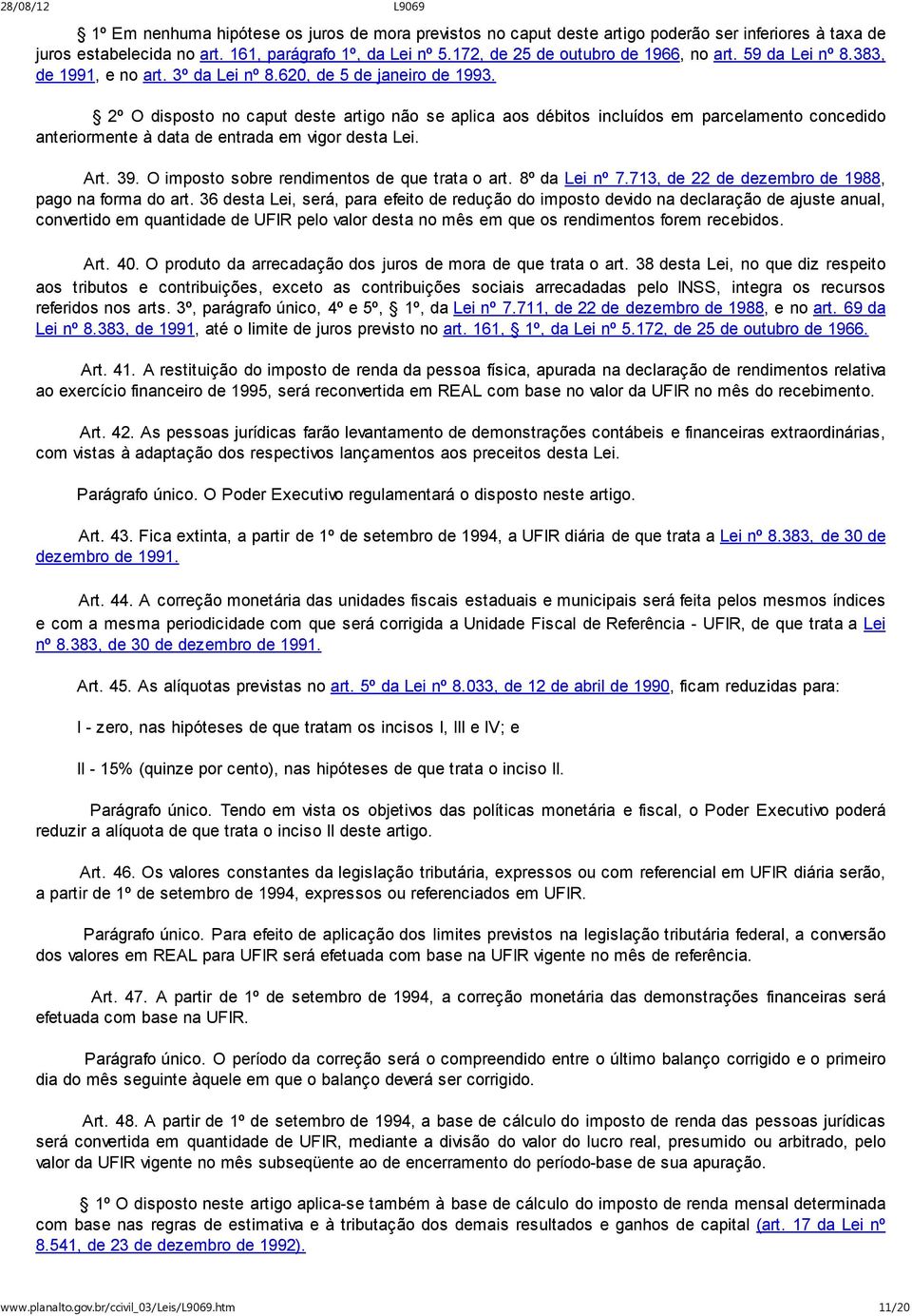 2º O disposto no caput deste artigo não se aplica aos débitos incluídos em parcelamento concedido anteriormente à data de entrada em vigor desta Lei. Art. 39.