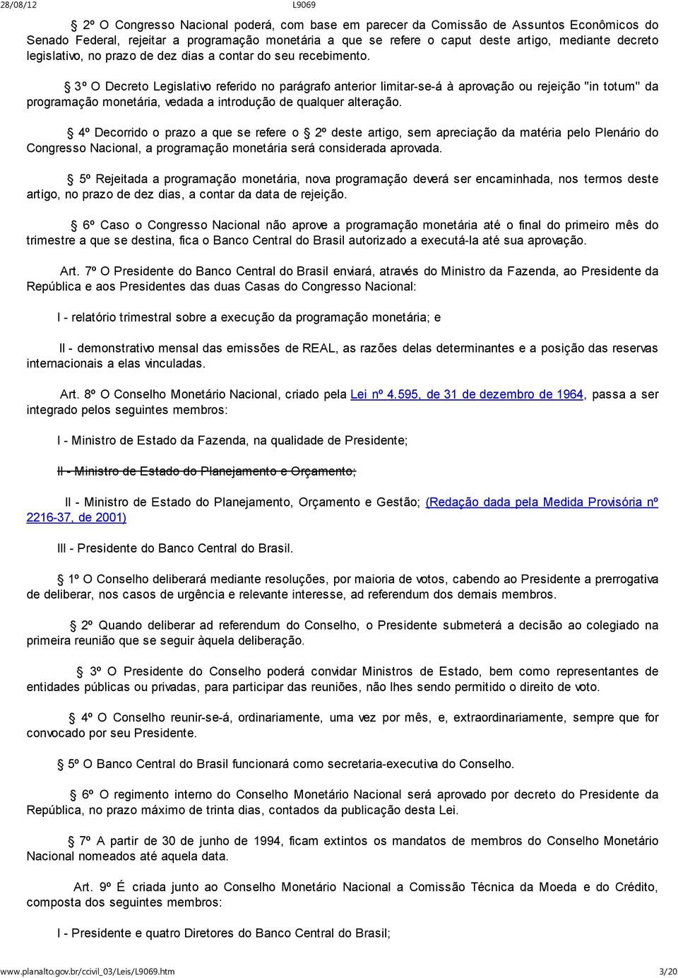 3º O Decreto Legislativo referido no parágrafo anterior limitar-se-á à aprovação ou rejeição "in totum" da programação monetária, vedada a introdução de qualquer alteração.