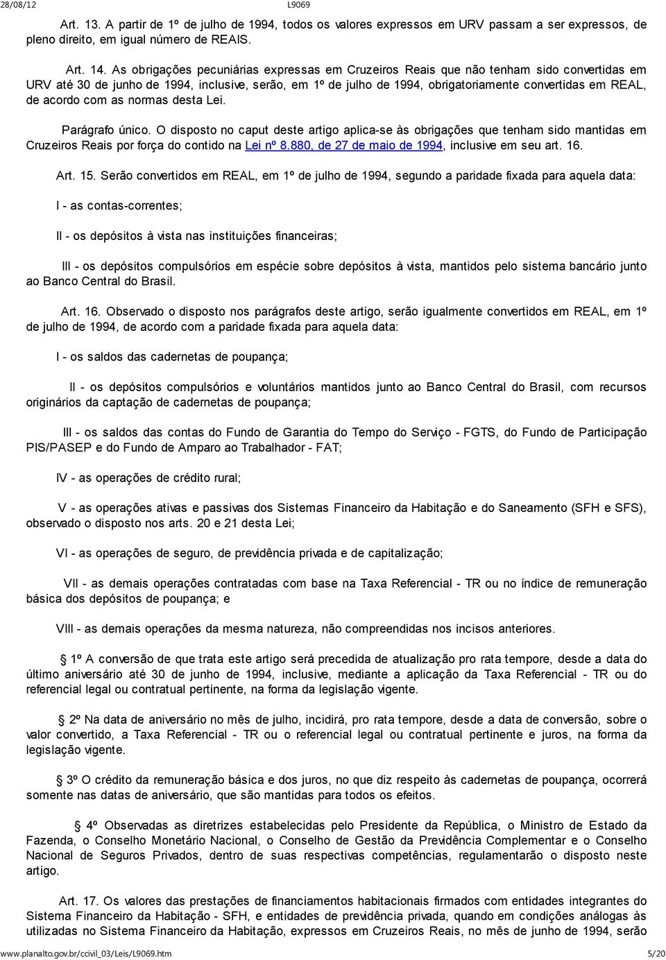 de acordo com as normas desta Lei. Parágrafo único. O disposto no caput deste artigo aplica-se às obrigações que tenham sido mantidas em Cruzeiros Reais por força do contido na Lei nº 8.