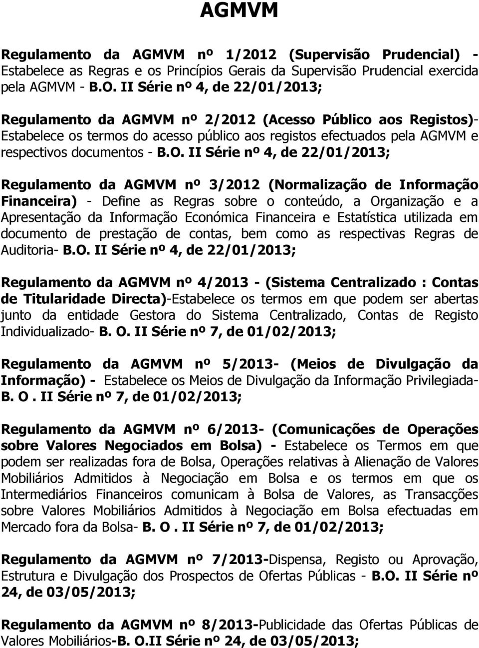 II Série nº 4, de 22/01/2013; Regulamento da AGMVM nº 3/2012 (Normalização de Informação Financeira) - Define as Regras sobre o conteúdo, a Organização e a Apresentação da Informação Económica