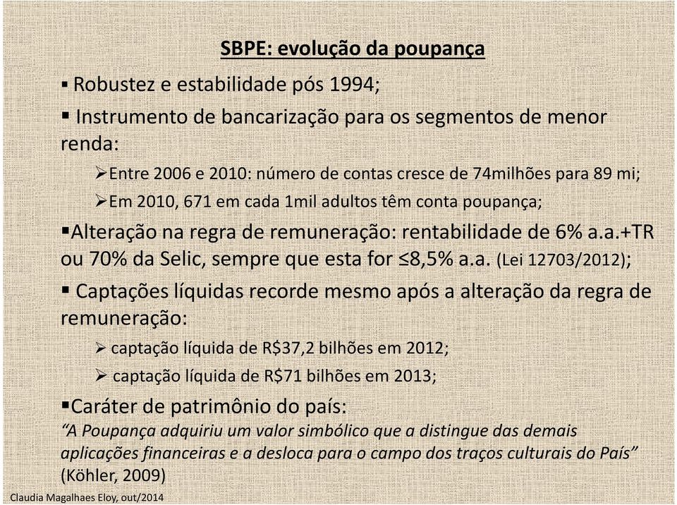 12703/2012); Captaçõeslíquidasrecordemesmoapósa alteraçãoda regrade remuneração: captação líquida de R$37,2 bilhões em 2012; captação líquida de R$71 bilhões em 2013; Caráter