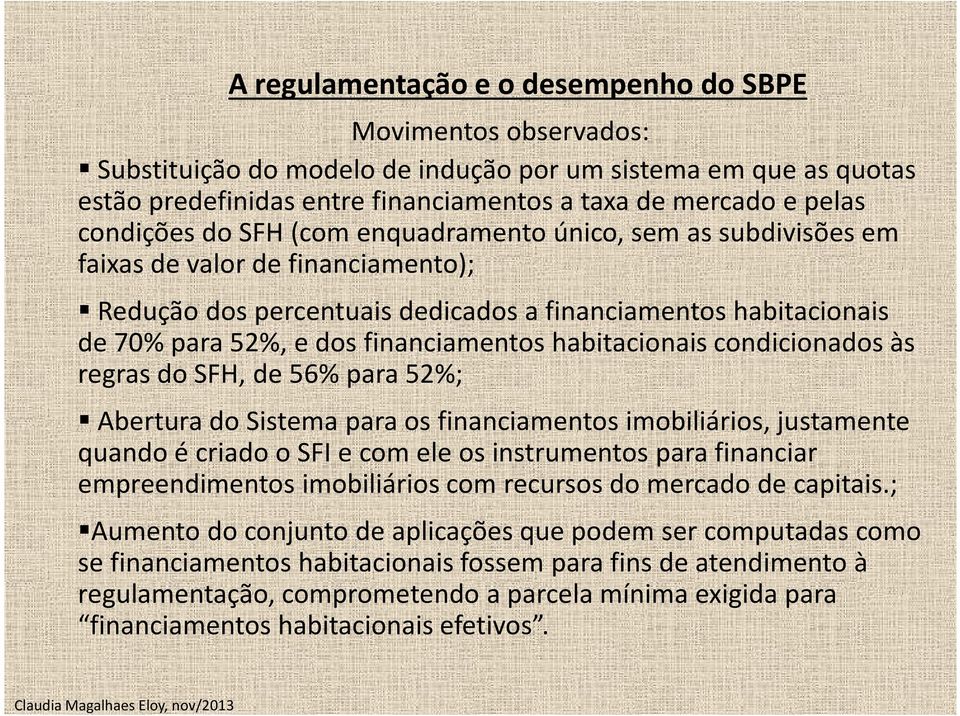 financiamentos habitacionais condicionados às regras do SFH, de 56% para 52%; Abertura do Sistema para os financiamentos imobiliários, justamente quando é criado o SFI e com ele os instrumentos para