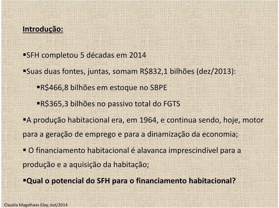 sendo, hoje, motor para a geração de emprego e para a dinamização da economia; O financiamento habitacional é