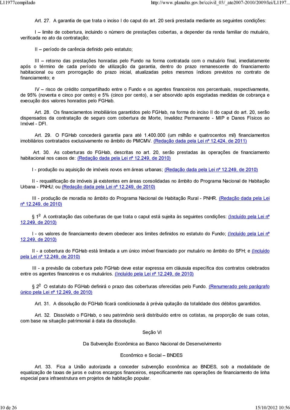 período de carência definido pelo estatuto; III retorno das prestações honradas pelo Fundo na forma contratada com o mutuário final, imediatamente após o término de cada período de utilização da