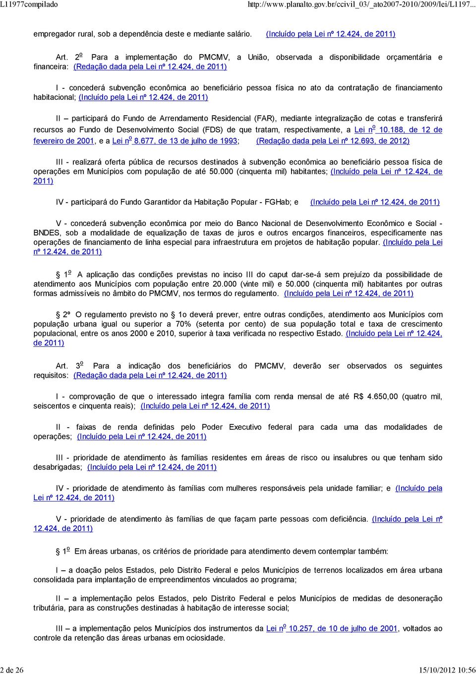 424, de 2011) I - concederá subvenção econômica ao beneficiário pessoa física no ato da contratação de financiamento habitacional; (Incluído pela Lei nº 12.