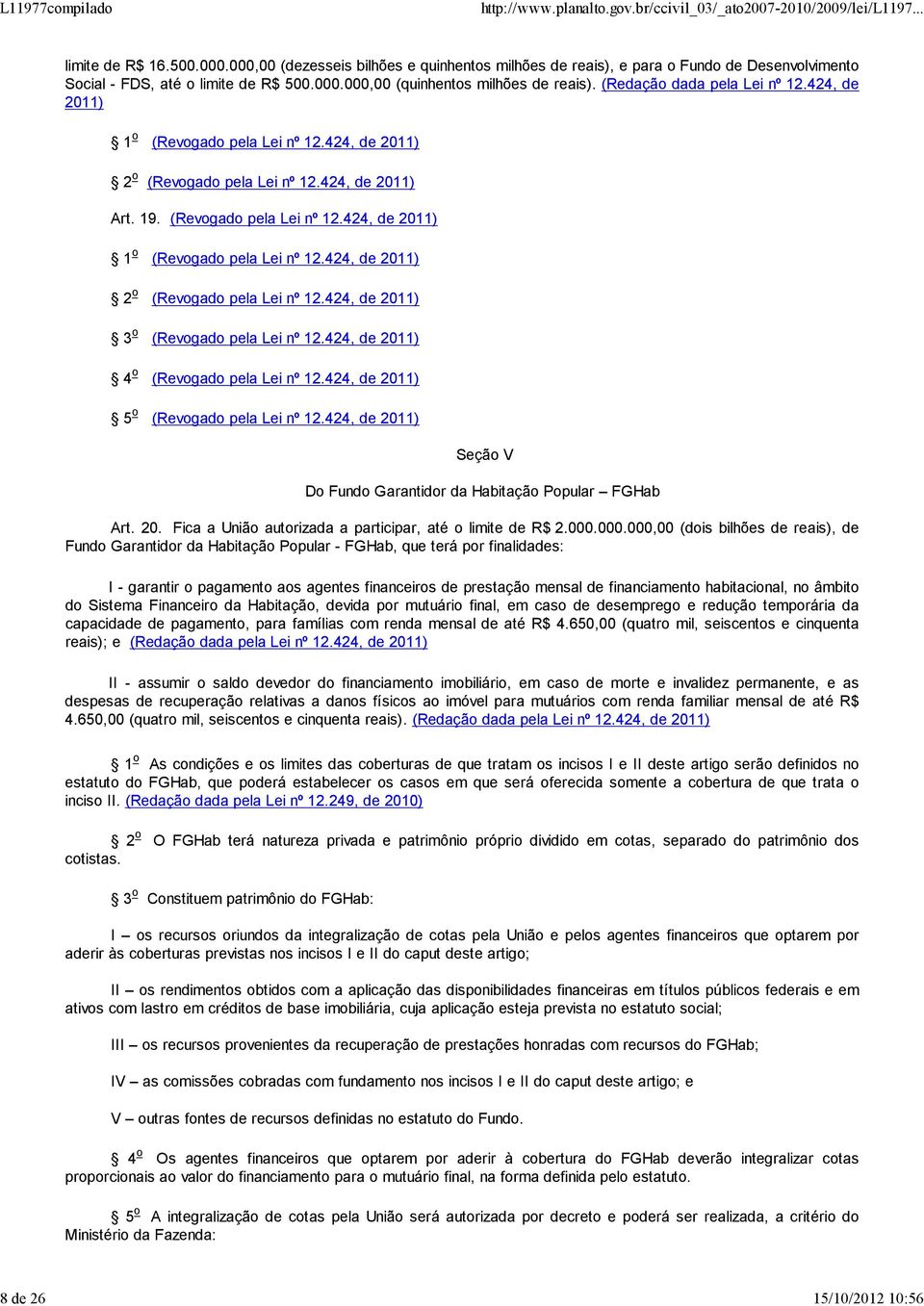 424, de 2011) 4 o (Revogado pela Lei nº 12.424, de 2011) 5 o (Revogado pela Lei nº 12.424, de 2011) Seção V Do Fundo Garantidor da Habitação Popular FGHab Art. 20. Fica a União autorizada a participar, até o limite de R$ 2.