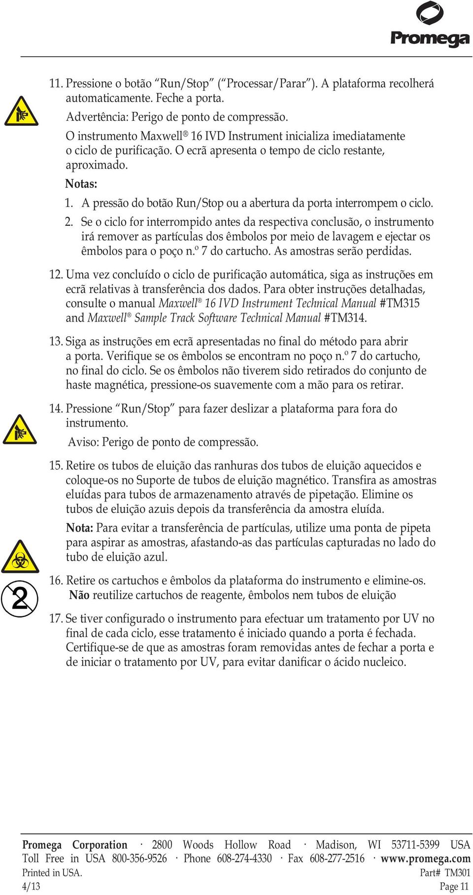 A pressão do botão Run/Stop ou a abertura da porta interrompem o ciclo. 2.