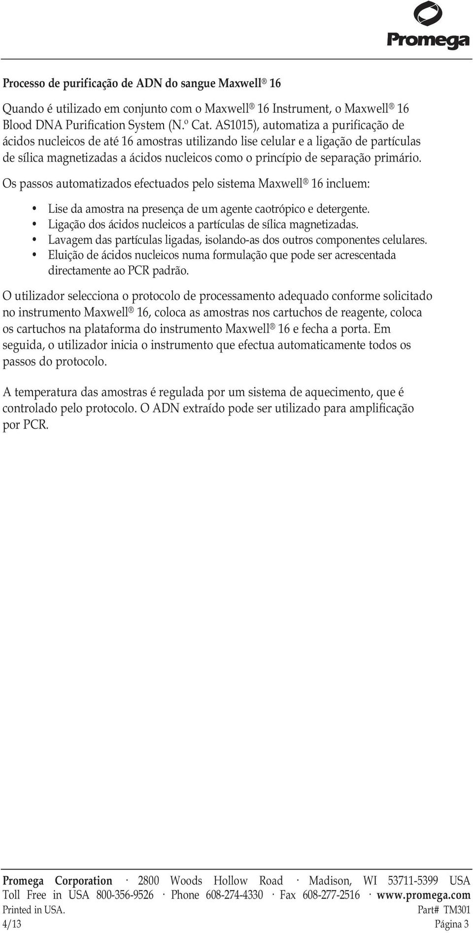 primário. Os passos automatizados efectuados pelo sistema Maxwell 16 incluem: Lise da amostra na presença de um agente caotrópico e detergente.