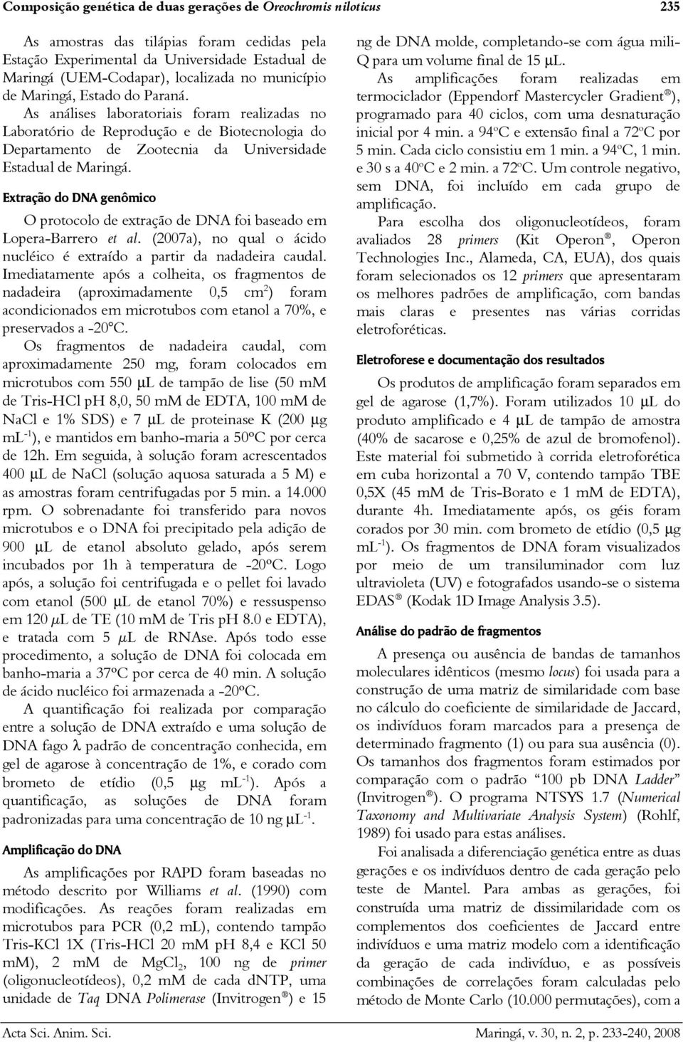 Extração do DNA genômico O protocolo de extração de DNA foi baseado em Lopera-Barrero et al. (2007a), no qual o ácido nucléico é extraído a partir da nadadeira caudal.