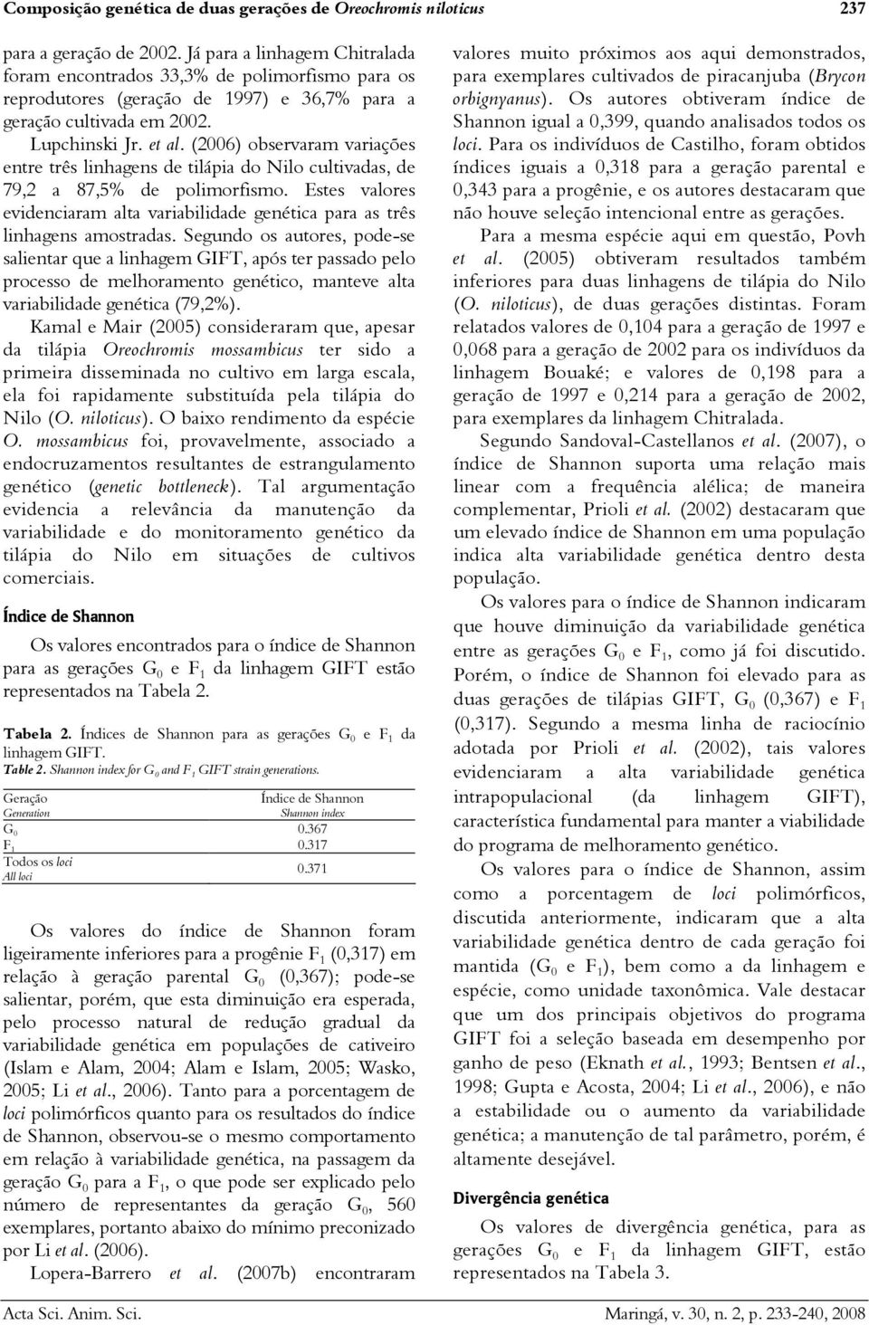 (2006) observaram variações entre três linhagens de tilápia do Nilo cultivadas, de 79,2 a 87,5% de polimorfismo.