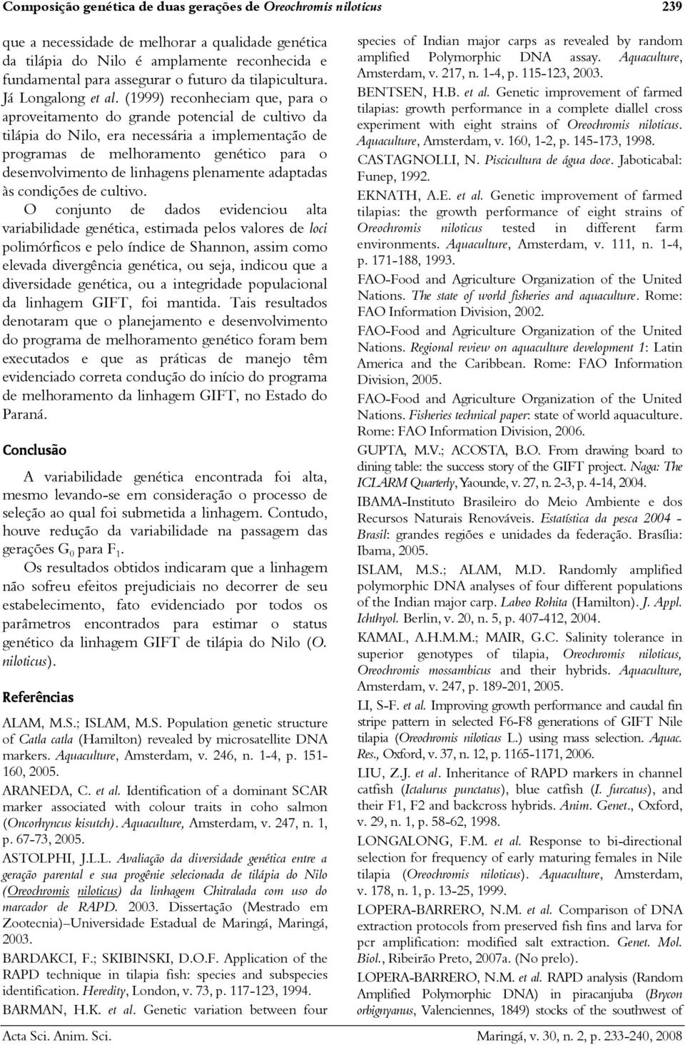 (1999) reconheciam que, para o aproveitamento do grande potencial de cultivo da tilápia do Nilo, era necessária a implementação de programas de melhoramento genético para o desenvolvimento de