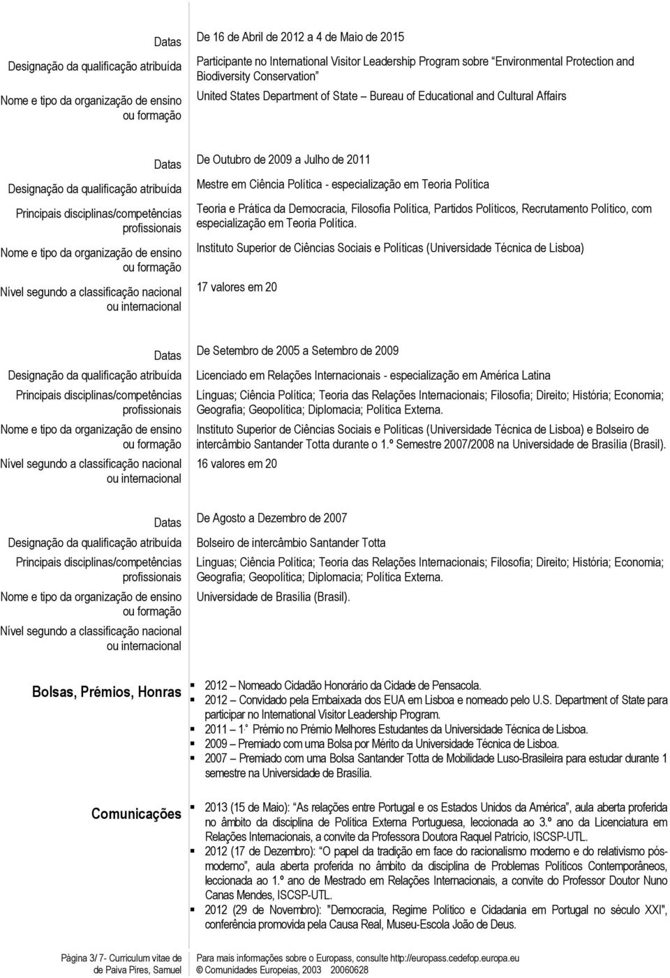 Política, Partidos Políticos, Recrutamento Político, com especialização em Teoria Política.