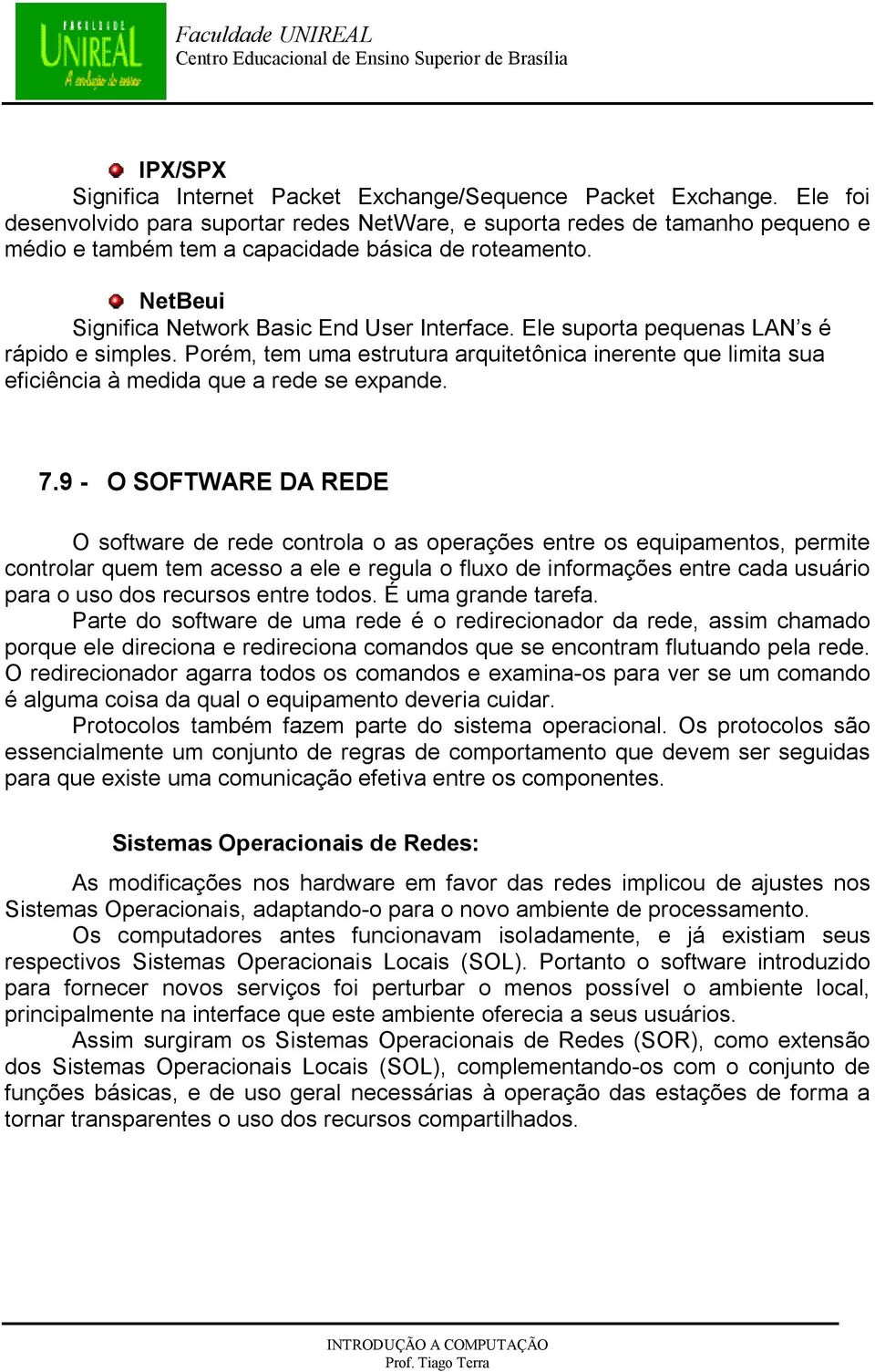 Ele suporta pequenas LAN s é rápido e simples. Porém, tem uma estrutura arquitetônica inerente que limita sua eficiência à medida que a rede se expande. 7.