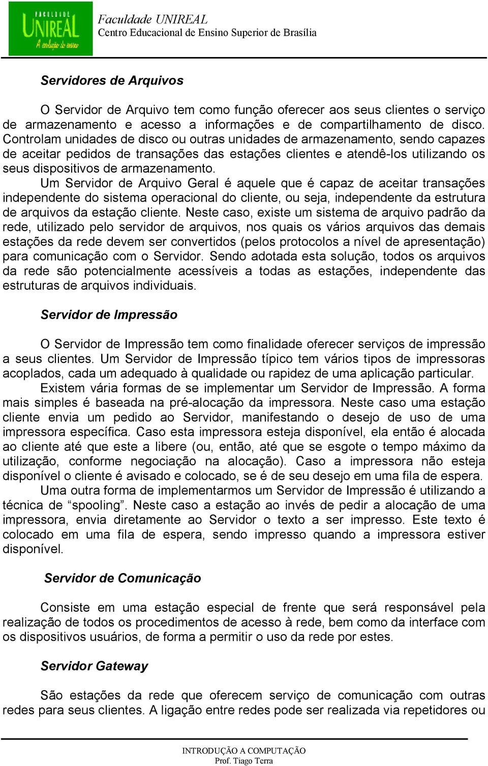 Um Servidor de Arquivo Geral é aquele que é capaz de aceitar transações independente do sistema operacional do cliente, ou seja, independente da estrutura de arquivos da estação cliente.