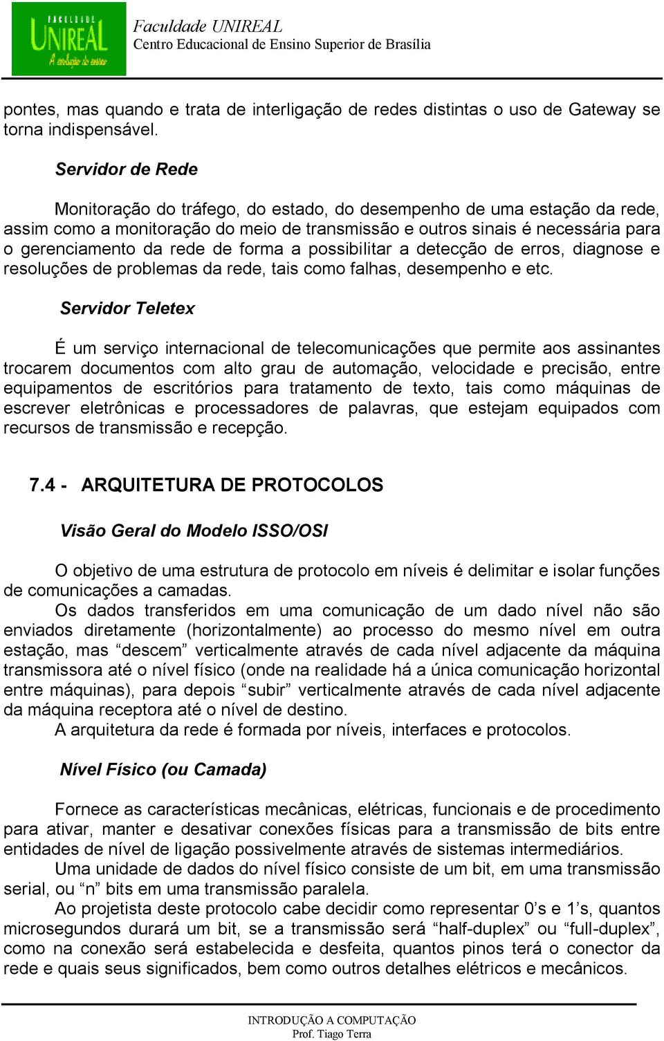 forma a possibilitar a detecção de erros, diagnose e resoluções de problemas da rede, tais como falhas, desempenho e etc.