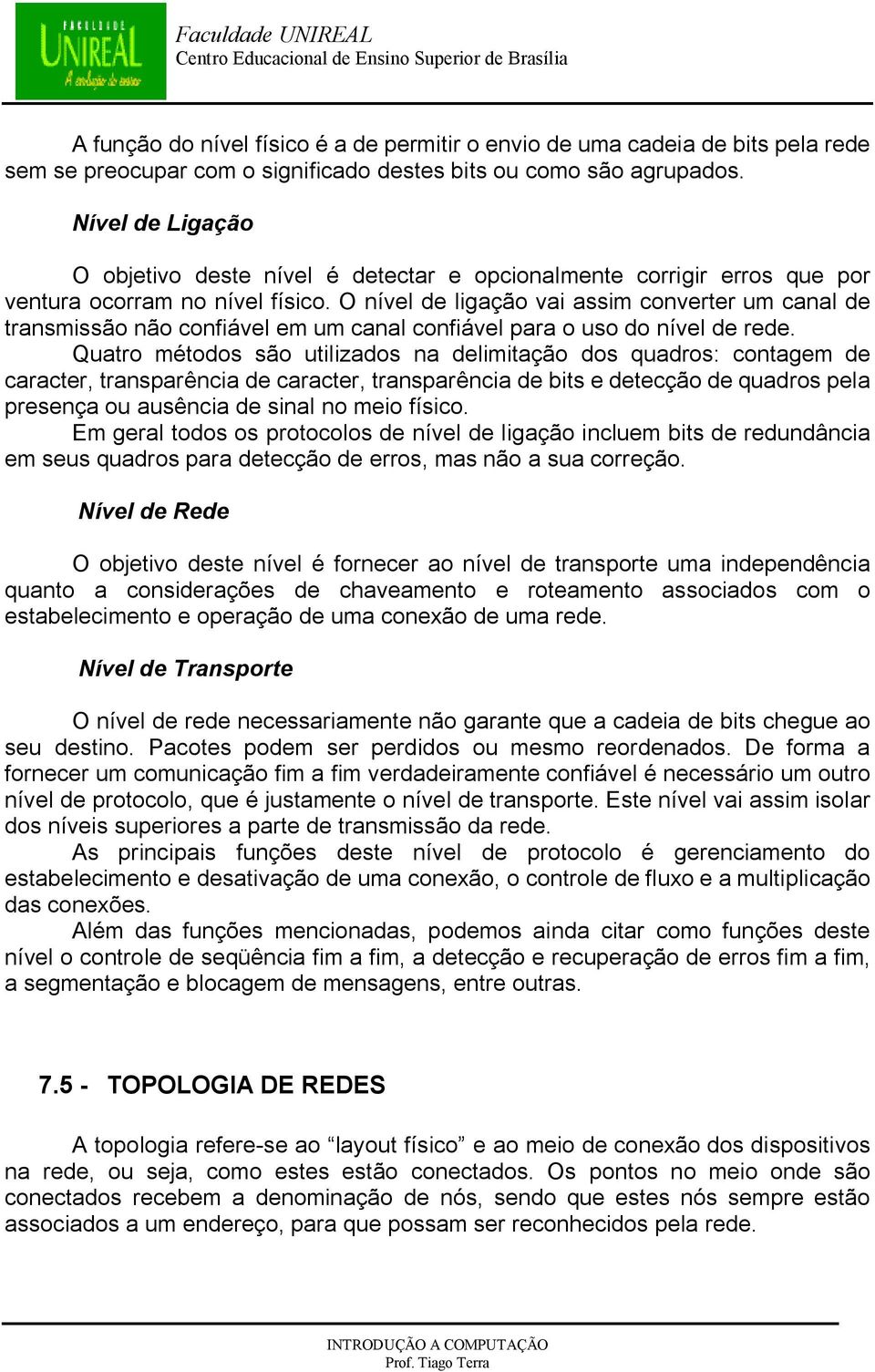 O nível de ligação vai assim converter um canal de transmissão não confiável em um canal confiável para o uso do nível de rede.