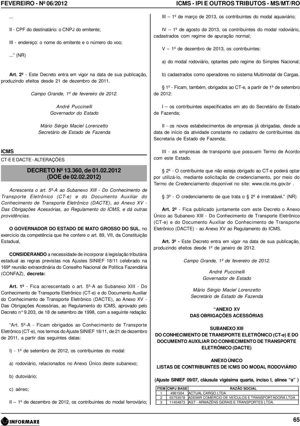 CT-E E DACTE - ALTERAÇÕES André Puccinelli Governador do Estado Mário Sérgio Maciel Lorenzetto Secretário de Estado de Fazenda DECRETO Nº 13.360, de 01.02.2012 (DOE de 02.02.2012) Acrescenta o art.