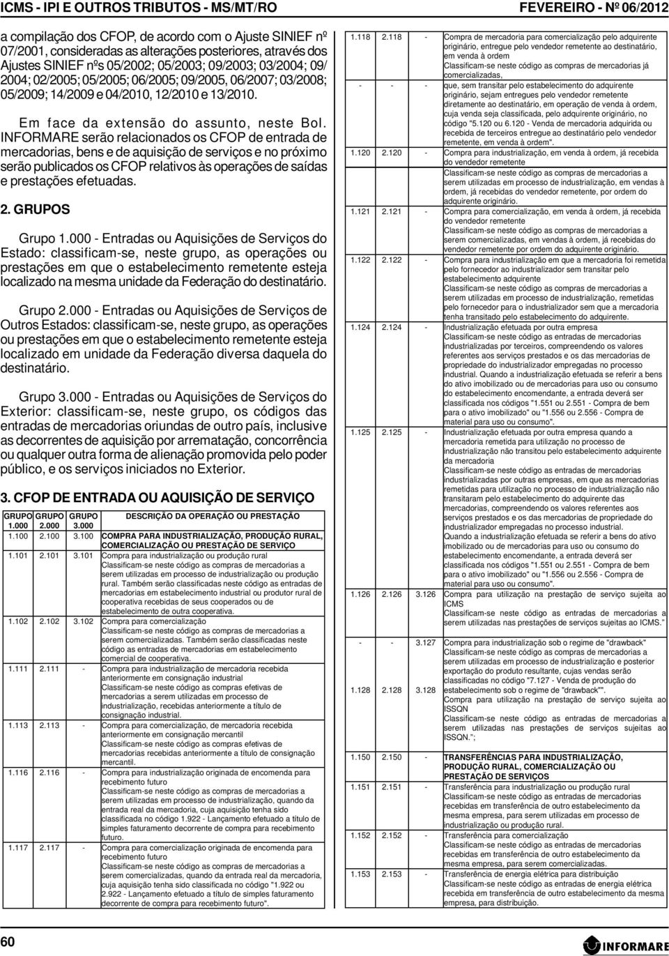 INFORMARE serão relacionados os CFOP de entrada de mercadorias, bens e de aquisição de serviços e no próximo serão publicados os CFOP relativos às operações de saídas e prestações efetuadas. 2.