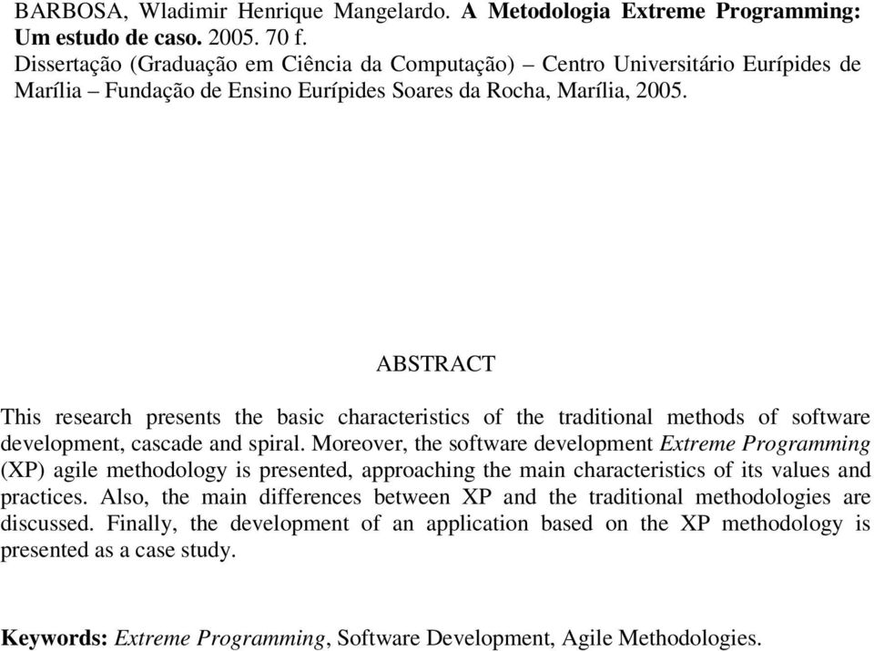 ABSTRACT This research presents the basic characteristics of the traditional methods of software development, cascade and spiral.