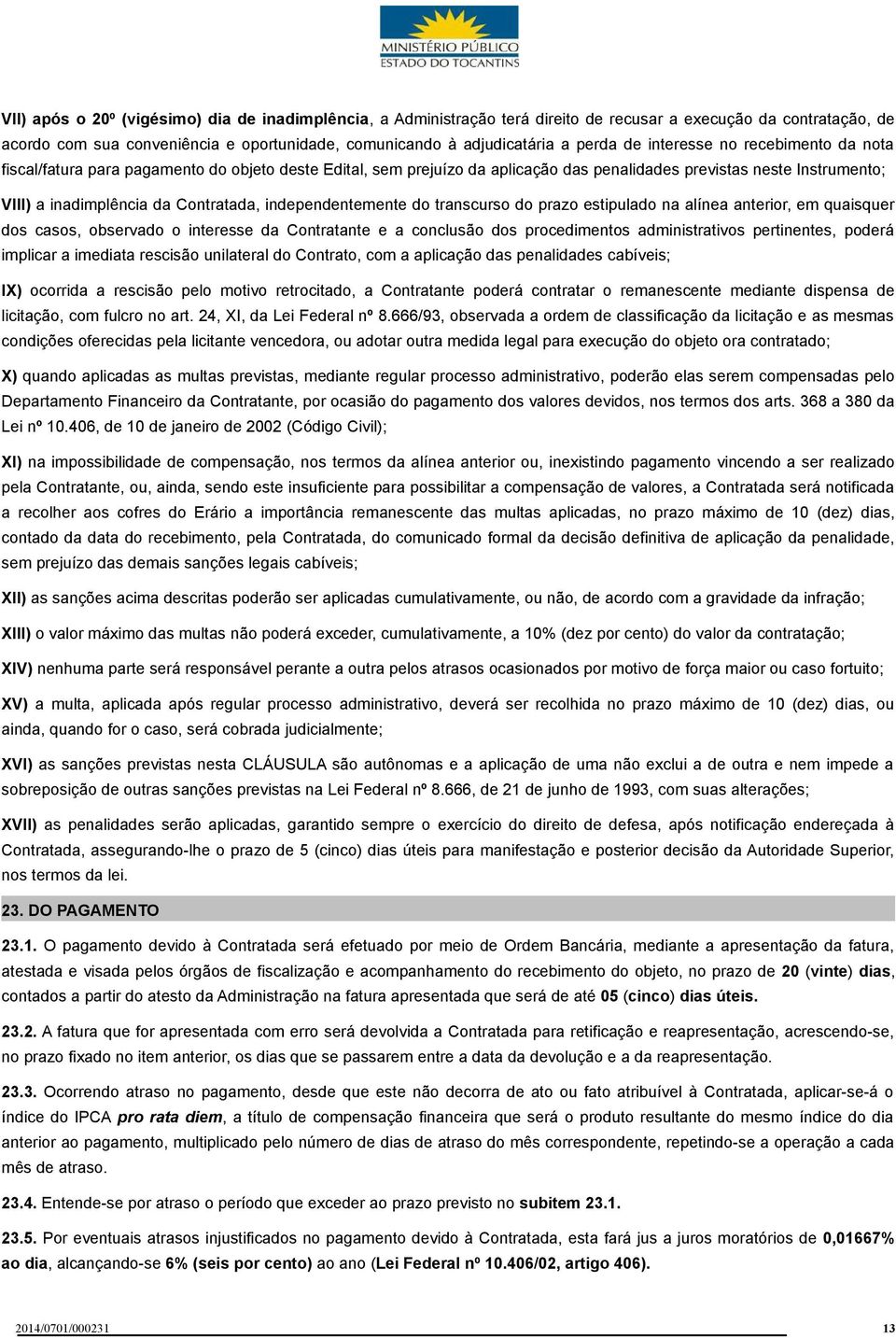 independentemente do transcurso do prazo estipulado na alínea anterior, em quaisquer dos casos, observado o interesse da Contratante e a conclusão dos procedimentos administrativos pertinentes,