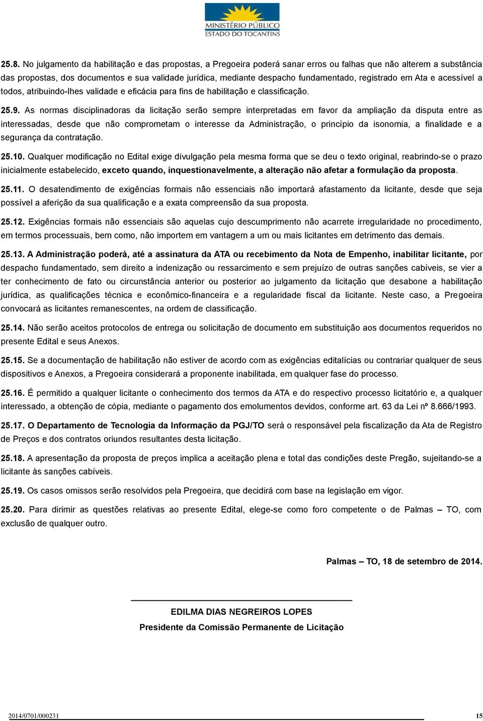 As normas disciplinadoras da licitação serão sempre interpretadas em favor da ampliação da disputa entre as interessadas, desde que não comprometam o interesse da Administração, o princípio da