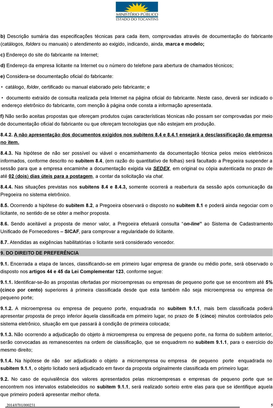 fabricante: catálogo, folder, certificado ou manual elaborado pelo fabricante; e documento extraído de consulta realizada pela Internet na página oficial do fabricante.