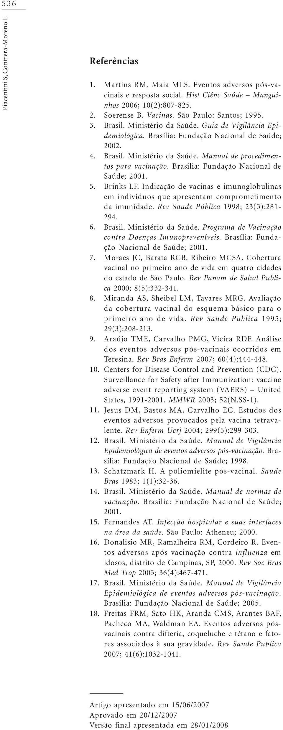 Brasil. Ministério da Saúde. Manual de procedimentos para vacinação. Brasília: Fundação Nacional de Saúde; 00. Brinks LF.