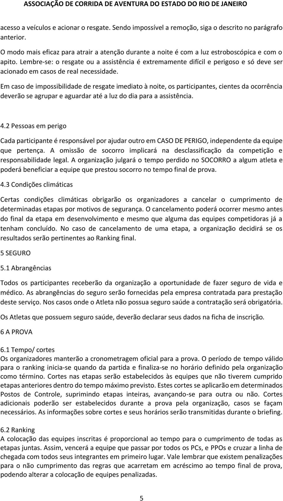 Lembre-se: o resgate ou a assistência é extremamente difícil e perigoso e só deve ser acionado em casos de real necessidade.