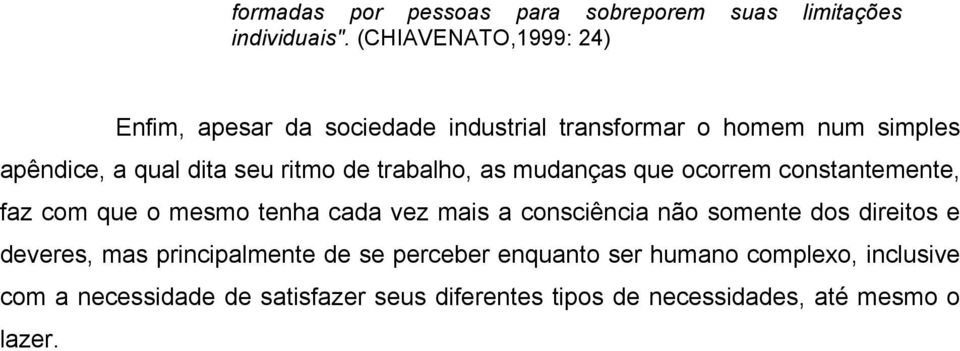 de trabalho, as mudanças que ocorrem constantemente, faz com que o mesmo tenha cada vez mais a consciência não somente dos