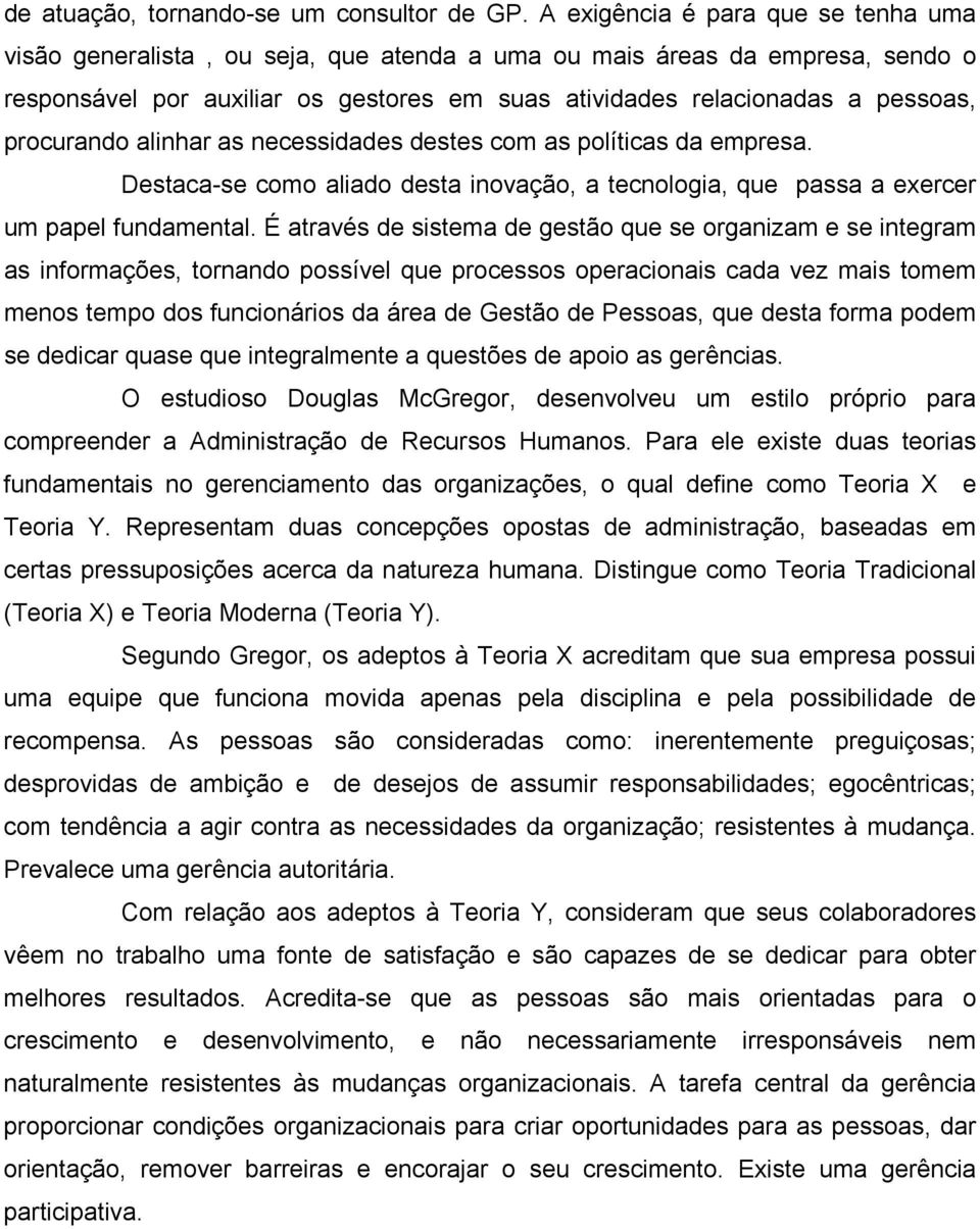 procurando alinhar as necessidades destes com as políticas da empresa. Destaca-se como aliado desta inovação, a tecnologia, que passa a exercer um papel fundamental.