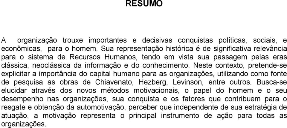 Neste contexto, pretende-se explicitar a importância do capital humano para as organizações, utilizando como fonte de pesquisa as obras de Chiavenato, Hezberg, Levinson, entre outros.