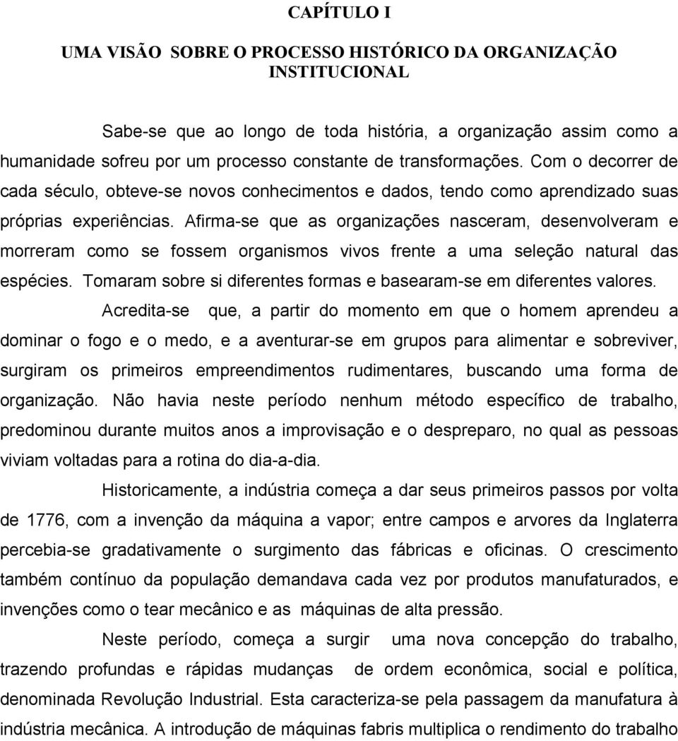 Afirma-se que as organizações nasceram, desenvolveram e morreram como se fossem organismos vivos frente a uma seleção natural das espécies.