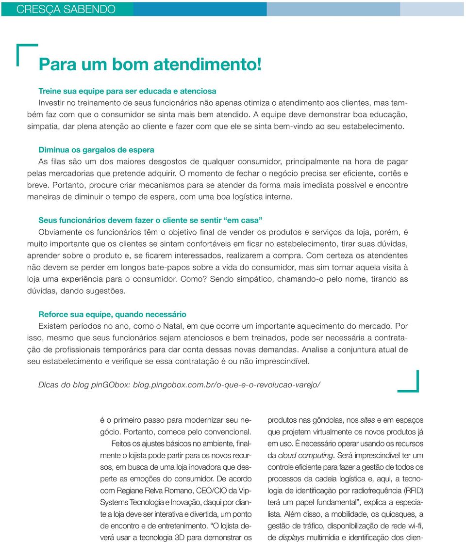 atendido. A equipe deve demonstrar boa educação, simpatia, dar plena atenção ao cliente e fazer com que ele se sinta bem-vindo ao seu estabelecimento.