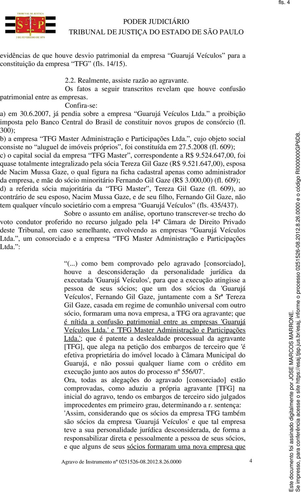 a proibição imposta pelo Banco Central do Brasil de constituir novos grupos de consórcio (fl. 300); b) a empresa TFG Master Administração e Participações Ltda.