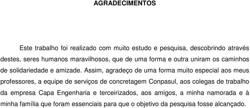 Assim, agradeço de uma forma muito especial aos meus professores, a equipe de serviços de concretagem Conpasul, aos colegas